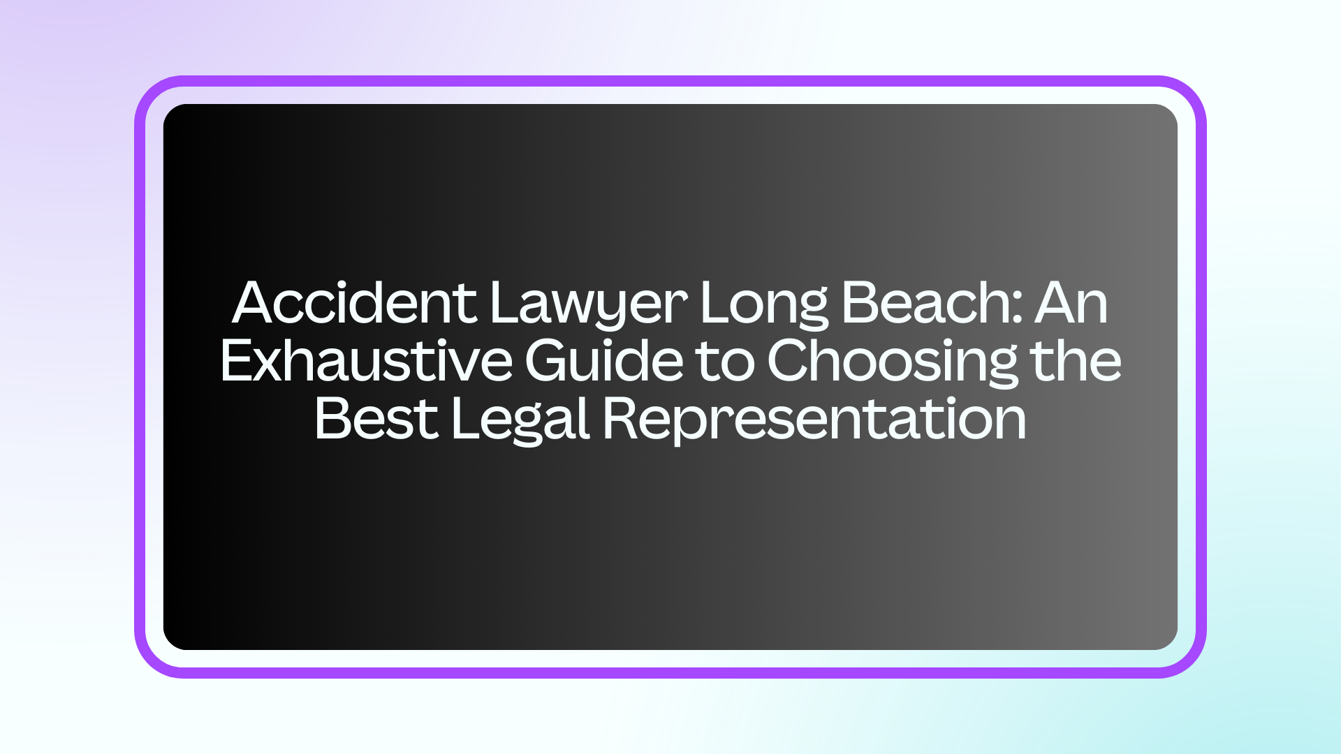 Accident Lawyer Long Beach: An Exhaustive Guide to Choosing the Best Legal Representation